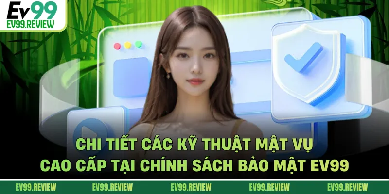 Chi tiết các kỹ thuật mật vụ cao cấp tại chính sách bảo mật EV99