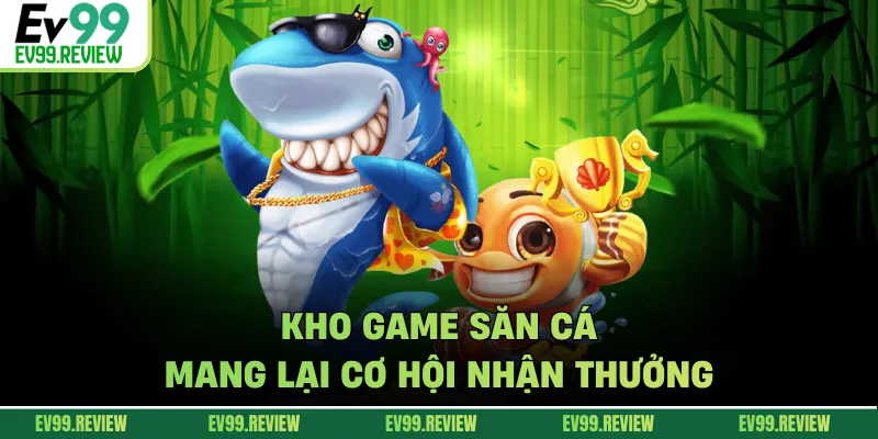 Kho game săn cá mang lại cơ hội nhận thưởng