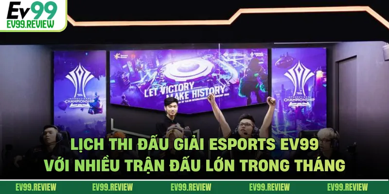 Lịch thi đấu giải Esports EV99 với nhiều trận đấu lớn trong tháng