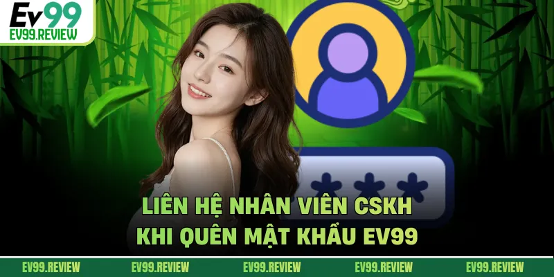Liên hệ nhân viên CSKH khi quên mật khẩu EV99