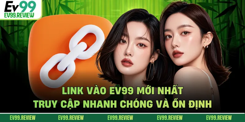 Link Vào EV99 Mới Nhất Truy Cập Nhanh Chóng Và Ổn Định