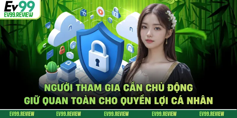 Người tham gia cần chủ động giữ quan toàn cho quyền lợi cá nhân
