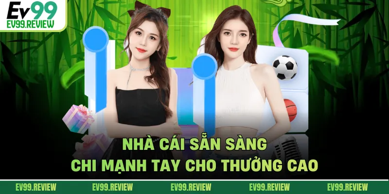 Nhà cái sẵn sàng chi mạnh tay cho thưởng cao