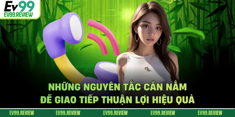 Những nguyên tắc cần nắm để giao tiếp thuận lợi hiệu quả