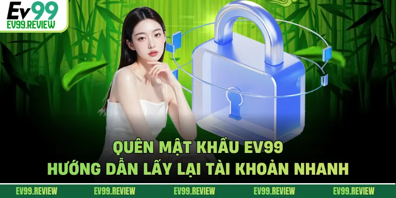 Quên Mật Khẩu EV99 - Hướng Dẫn Lấy Lại Tài Khoản Nhanh