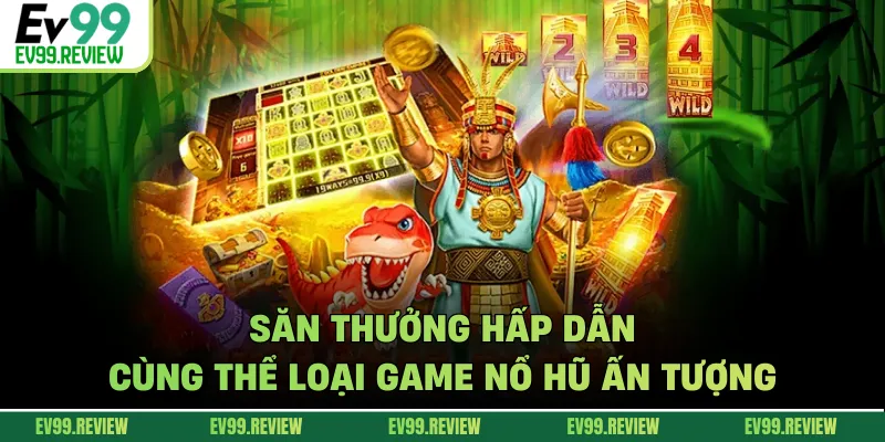 Săn thưởng hấp dẫn cùng thể loại game nổ hũ ấn tượng