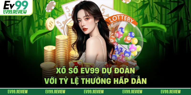 Xổ số EV99 dự đoán với tỷ lệ thưởng hấp dẫn
